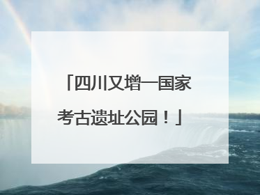 四川又增一国家考古遗址公园！