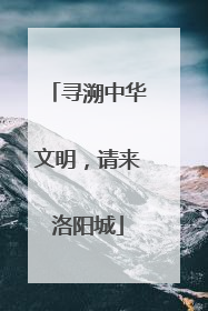 寻溯中华文明，请来洛阳城