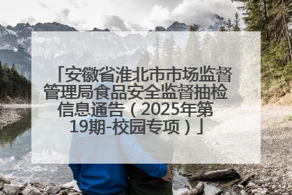 安徽省淮北市市场监督管理局食品安全监督抽检信息通告（2025年第19期-校园专项）