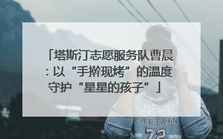 塔斯汀志愿服务队曹晨：以“手擀现烤”的温度守护“星星的孩子”
