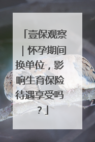 壹保观察｜怀孕期间换单位，影响生育保险待遇享受吗？