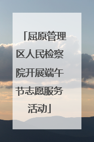屈原管理区人民检察院开展端午节志愿服务活动