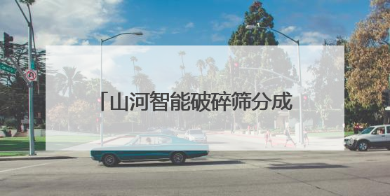 山河智能破碎筛分成套设备登陆非洲市场