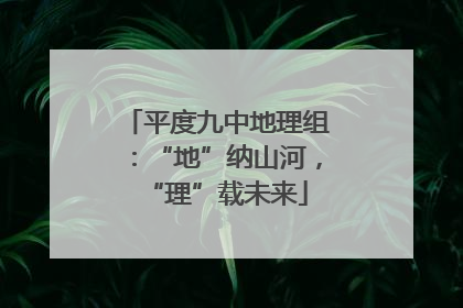 平度九中地理组：“地”纳山河，“理”载未来