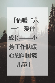 情暖“六一” 爱伴成长——小芳工作队暖心慰问困境儿童
