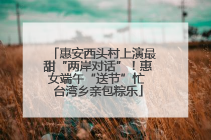 惠安西头村上演最甜“两岸对话”！惠女端午“送节”忙 台湾乡亲包粽乐