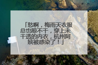 愁啊，梅雨天衣服总也晾不干，穿上未干透的内衣，杭州阿姨被感染了！