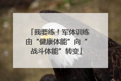 我要练！军体训练由“健康体能”向“战斗体能”转变