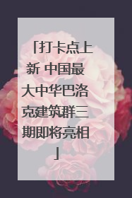 打卡点上新 中国最大中华巴洛克建筑群三期即将亮相