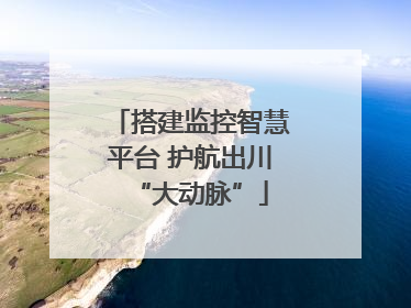 搭建监控智慧平台 护航出川“大动脉”