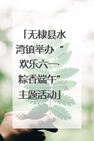 无棣县水湾镇举办“欢乐六一·粽香端午”主题活动