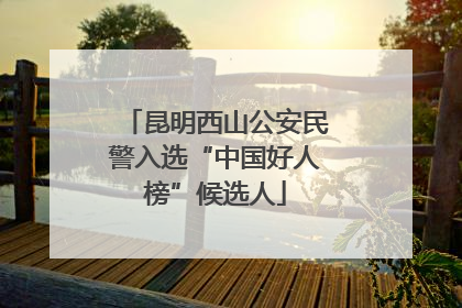 昆明西山公安民警入选“中国好人榜”候选人