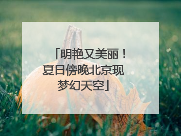 明艳又美丽！夏日傍晚北京现梦幻天空