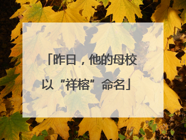 昨日，他的母校以“祥榕”命名