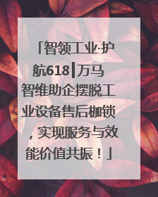 智领工业·护航618┃万马智维助企摆脱工业设备售后枷锁，实现服务与效能价值共振！