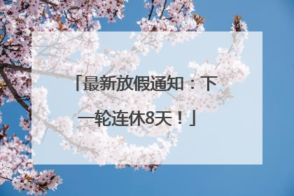 最新放假通知：下一轮连休8天！