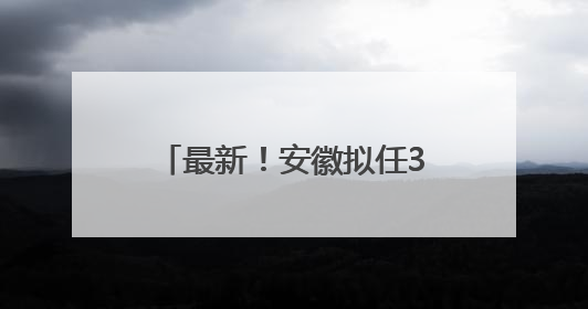 最新！安徽拟任3位县（区）委书记