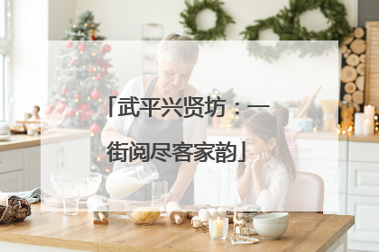 武平兴贤坊：一街阅尽客家韵