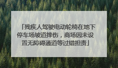残疾人驾驶电动轮椅在地下停车场坡道摔伤，商场因未设置无障碍通道等过错担责