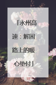 永州高速：解困路上的暖心垫付