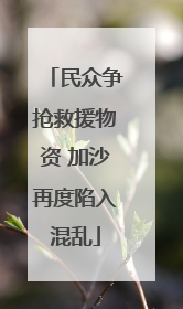 民众争抢救援物资 加沙再度陷入混乱