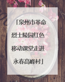 泉州市革命烈士陵园红色移动课堂走进永春高峰村
