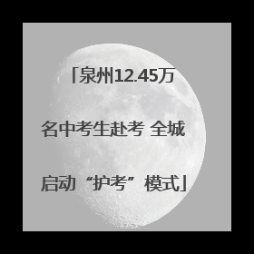 泉州12.45万名中考生赴考 全城启动“护考”模式
