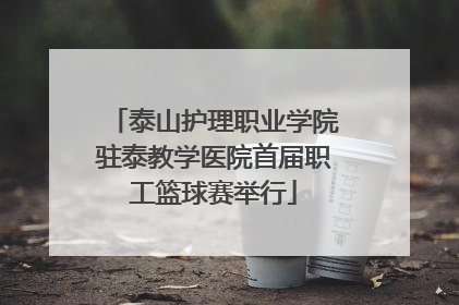 泰山护理职业学院驻泰教学医院首届职工篮球赛举行