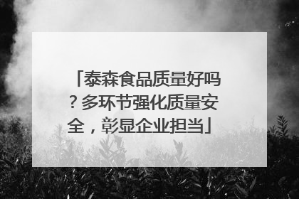 泰森食品质量好吗？多环节强化质量安全，彰显企业担当