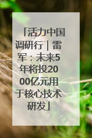 活力中国调研行｜雷军：未来5年将投2000亿元用于核心技术研发