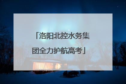洛阳北控水务集团全力护航高考