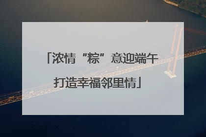 浓情“粽”意迎端午 打造幸福邻里情