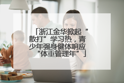 浙江金华掀起“散打”学习热，青少年强身健体响应“体重管理年”