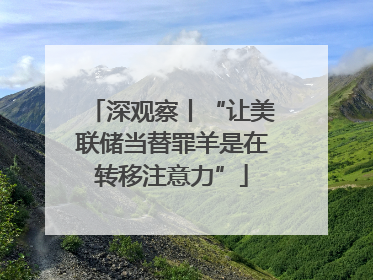 深观察丨“让美联储当替罪羊是在转移注意力”