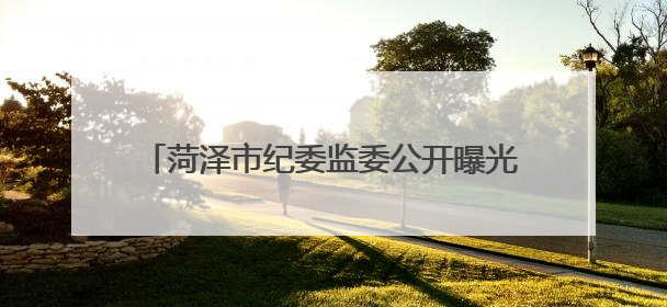 菏泽市纪委监委公开曝光4起违规吃喝典型问题