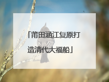 莆田涵江复原打造清代大福船