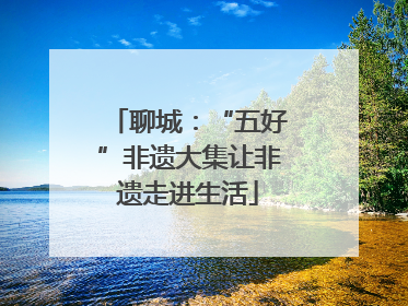 聊城：“五好”非遗大集让非遗走进生活