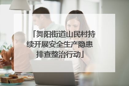 舞阳街道山民村持续开展安全生产隐患排查整治行动