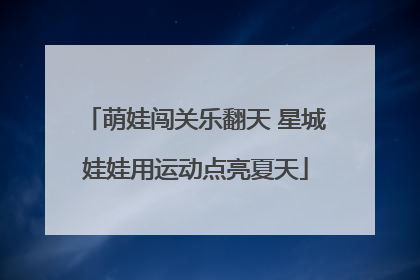 萌娃闯关乐翻天 星城娃娃用运动点亮夏天