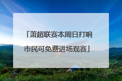 萧超联赛本周日打响 市民可免费进场观赛