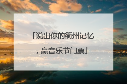 说出你的衢州记忆，赢音乐节门票