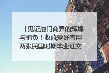 见证厦门商界的辉煌与抱负！收藏爱好者用两张民国时期毕业证交换了一枚银章