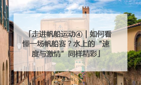 走进帆船运动④｜如何看懂一场帆船赛？水上的“速度与激情”同样精彩