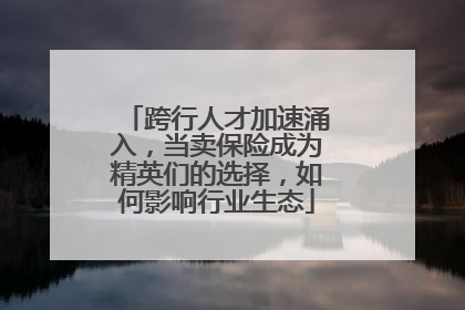 跨行人才加速涌入，当卖保险成为精英们的选择，如何影响行业生态
