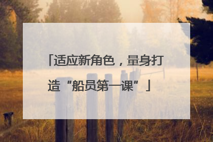 适应新角色，量身打造“船员第一课”