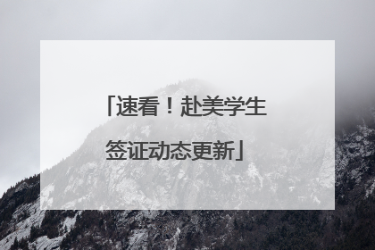 速看！赴美学生签证动态更新
