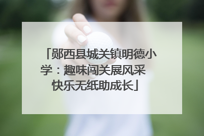 郧西县城关镇明德小学：趣味闯关展风采 快乐无纸助成长