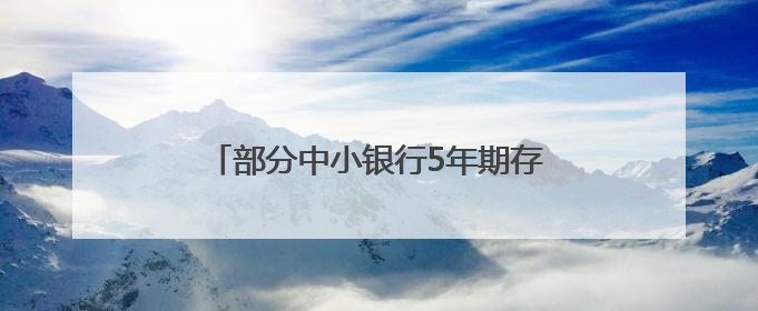 部分中小银行5年期存款利率降至1.2%