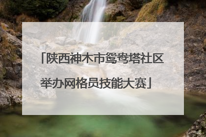 陕西神木市鸳鸯塔社区举办网格员技能大赛