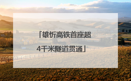 雄忻高铁首座超4千米隧道贯通